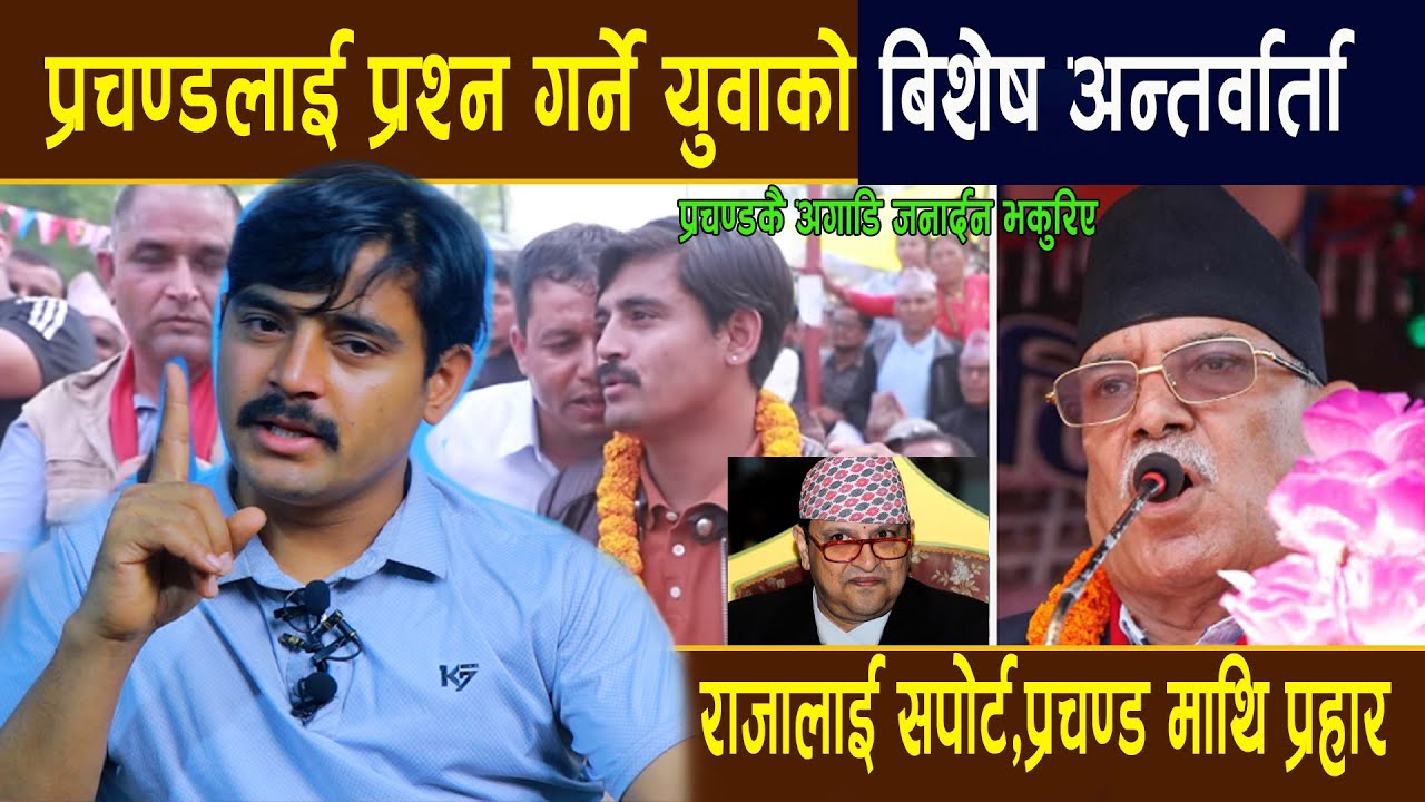 प्रचण्डलाई प्रश्न गर्ने युवाको बिशेष अन्तर्वार्ता:राजालाई सपोर्ट,प्रचण्ड माथि प्रहार
