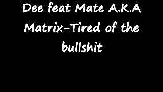 Dee feat Mate A K A Matrix Tired of the bullshit