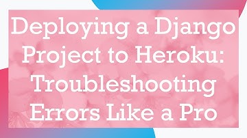Deploying a Django Project to Heroku: Troubleshooting Errors Like a Pro