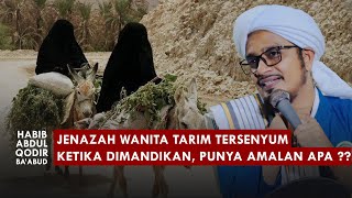 'Jenazah Wanita Tarim Tersenyum Ketika Dimandikan' PUNYA AMALAN APA ?? | Habib Abdul Qodir Ba'abud