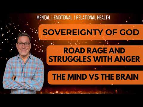 🔴 Sovereignty of God | Road Rage and Struggles with Anger | The Mind vs the Brain