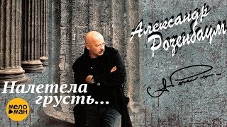 Александр Розенбаум - Налетела Грусть...