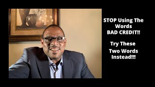 STOP Using The Words BAD CREDIT! Try Using These Two Words Instead!