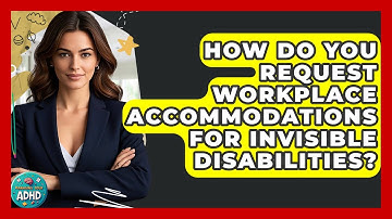 How Do You Request Workplace Accommodations for Invisible Disabilities? | Managing Your ADHD