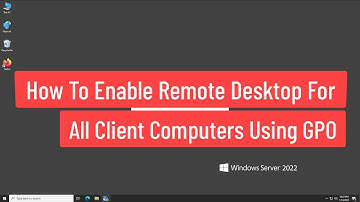 How To Enable Remote Desktop For All Client Computers Using GPO In Windows Server 2022