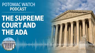 The Supreme Court and the ADA | Potomac Watch Podcast: WSJ Opinion