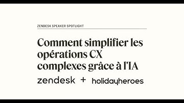 Zendesk Speaker Spotlight | Comment simplifier les processus CX complexes avec l’IA : holidayheroes
