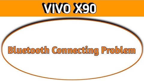 how to solve bluetooth connecting problem in Vivo x90, bluetooth connecting problem