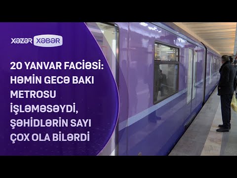 20 Yanvar faciəsi: həmin gecə Bakı metrosu işləməsəydi, şəhidlərin sayı çox ola bilərdi