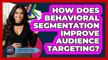 How Does Behavioral Segmentation Improve Audience Targeting? - Marketing and Advertising Guru