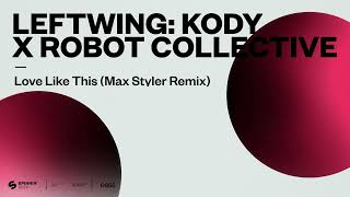 Leftwing : Kody x Robot Collective  - Love Like This (Max Styler Remix) [Official Audio]