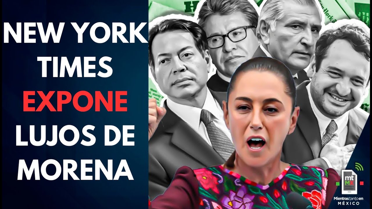 The New York Times exhibe a Morena: “El partido de los POBRES está lleno de RICOS” | Mientras tanto