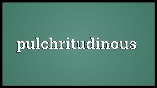 Pulchritudinous Meaning