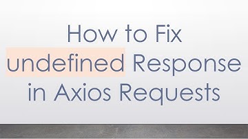 How to Fix undefined Response in Axios Requests