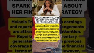 MELANIA TRUMP’S MILLIONS SPARK QUESTIONS ABOUT HER FINANCIAL STRATEGY MELANIA TRUMP’S MILLIONS SPARK QUESTIONS ABOUT HER FINANCIAL STRATEGY