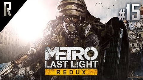 ► Metro: Last Light [REDUX] - Walkthrough HD - Part 15