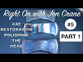Axe Restoration -  Part 1- Polishing The Head - Right On with Jon Crane #5T