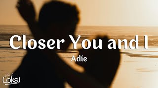 Closer You And I by Adie (Lyrics)