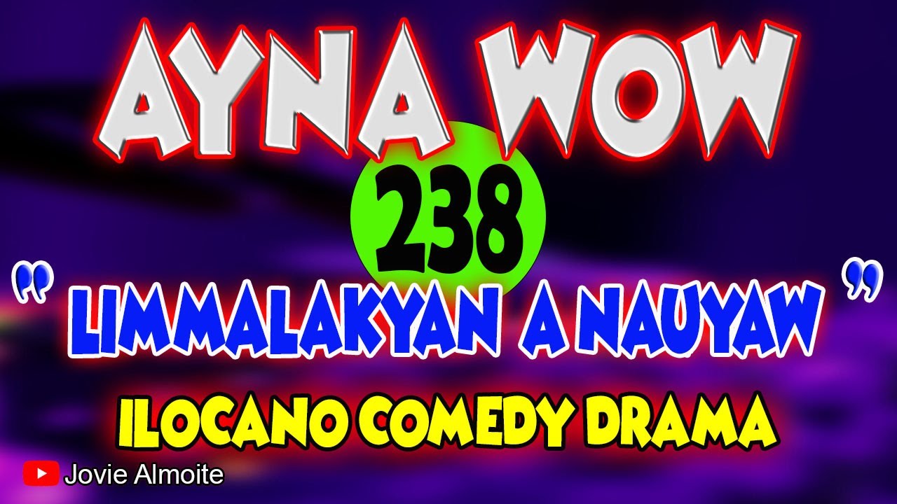 AYNA WOW 238 | LIMMALAKYAN A NAUYAW | ILOCANO COMEDY DRAMA | Jovie Almoite
