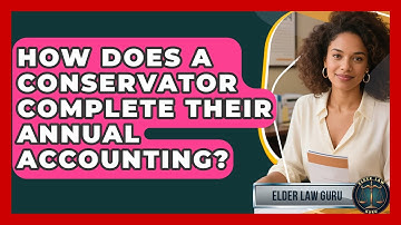 How Does A Conservator Complete Their Annual Accounting? - Elder Law Guru