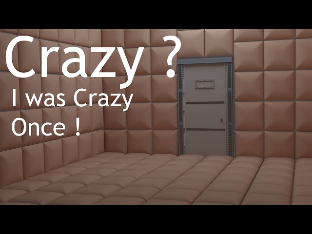 Crazy? i was crazy once. they locked me in a room. a rubber room