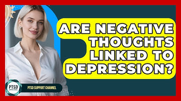 Are Negative Thoughts Linked To Depression? - PTSD Support Channel