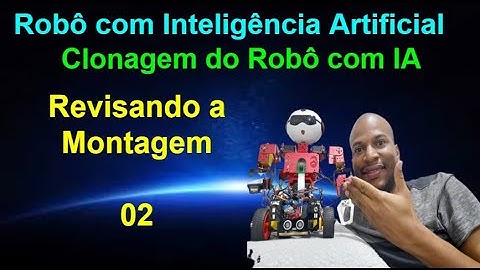 Clonagem do Robô com IA 02 - Revisando a Montagem do corpo e cérebro