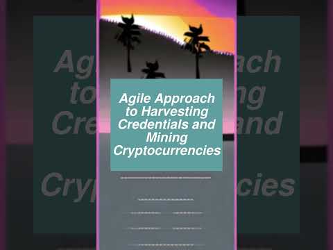 Agile Approach to Harvesting Credentials and Mining Cryptocurrencies