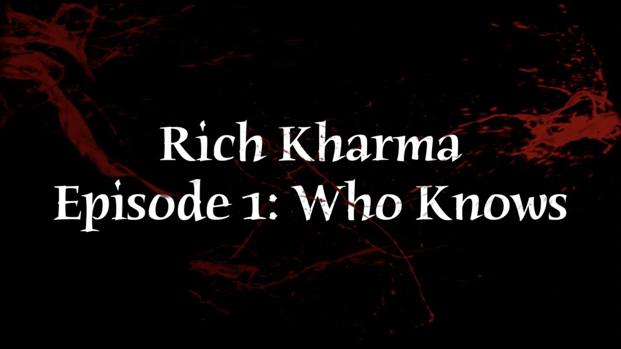 Rich Kharma Episode 1: Who Knows