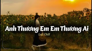 Anh Thương Em Em Thương Ai Lofi - Nghĩ Đi Mà Xem Lúc Em Vừa Trượt Ngã - Hai Từ Yêu Và Thương Khó Quá