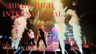 ИВАНУШКИ INTERNATIONAL - Где-то (Москва, MTC Live Hall, 15.04.2023)