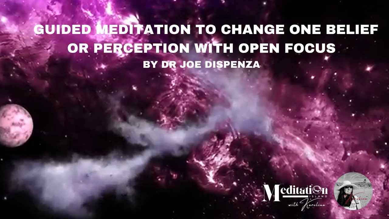 Guided Meditation to Change One Belief/or Perception with Open Focus (By Dr. Joe Dispenza)