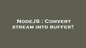 NodeJS : Convert stream into buffer?