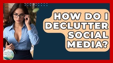 How Do I Declutter Social Media? - The Personal Growth Path