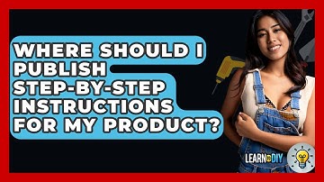 Where Should I Publish Step-by-Step Instructions for My Product? - LearnToDIY360.com
