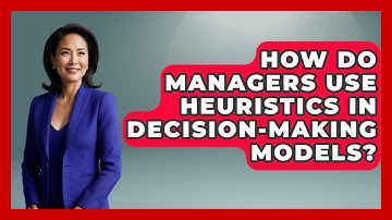 How Do Managers Use Heuristics In Decision-making Models? - Modern Manager Toolbox