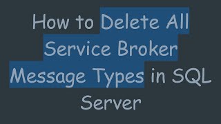 How to Delete All Service Broker Message Types in SQL Server