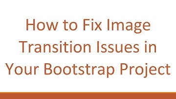 How to Fix Image Transition Issues in Your Bootstrap Project