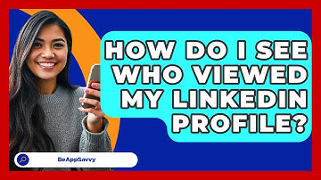 How Do I See Who Viewed My LinkedIn Profile? - Be App Savvy