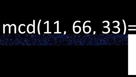 mcd de 11 , 66 y 33 . Maximo comun divisor de 3 numeros , ejemplo