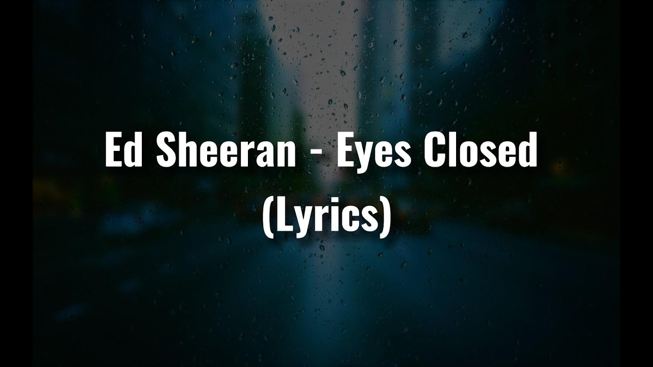 Ed Sheeran Eyes Closed Lyrics YouTube