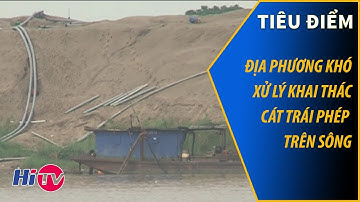 Địa phương khó xử lý khai thác cát trái phép trên sông.