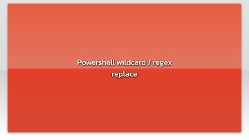 Powershell wildcard / regex replace