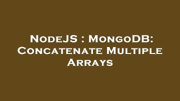 NodeJS : MongoDB: Concatenate Multiple Arrays