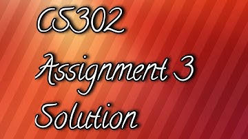CS302 Assignment 3 Solution 2021