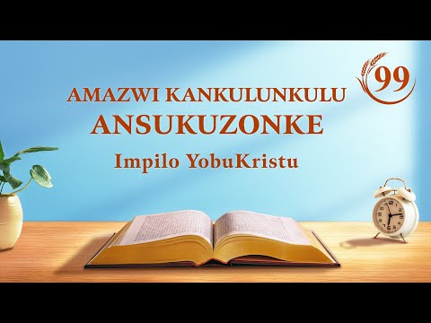 Amazwi KaNkulunkulu Ansukuzonke: Ukuba Sesimweni Somuntu | Okucashuniwe 99