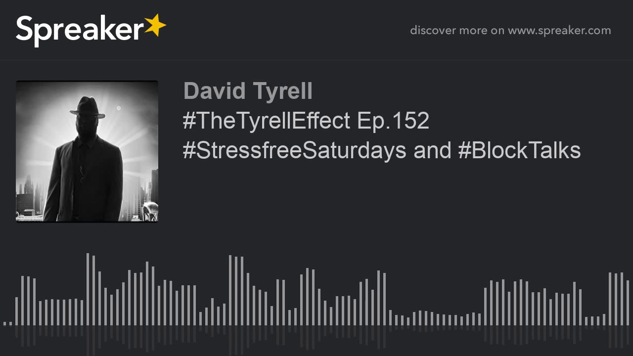 #TheTyrellEffect Ep.152 #StressfreeSaturdays and #BlockTalks