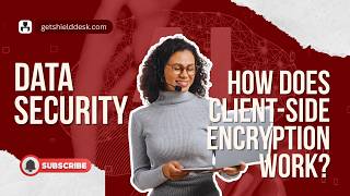 How Client Side Encryption Works | Shield Desk™