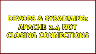 DevOps & SysAdmins: Apache 2.4 not closing connections Net Worth