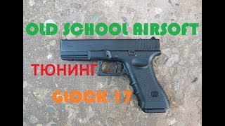 Old School Airsoft Тюнинг Glock 17